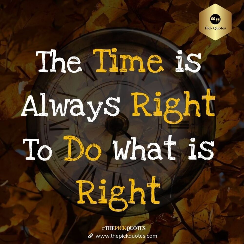 The Time Is Always Right To Do What Is Right - Share Best Success Quote